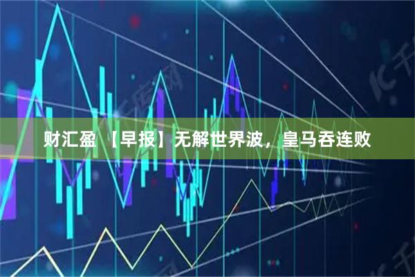 财汇盈 【早报】无解世界波，皇马吞连败